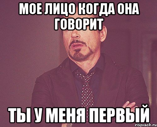 мое лицо когда она говорит ты у меня первый, Мем твое выражение лица