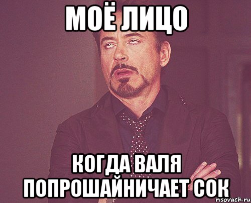 моё лицо когда Валя попрошайничает сок, Мем твое выражение лица
