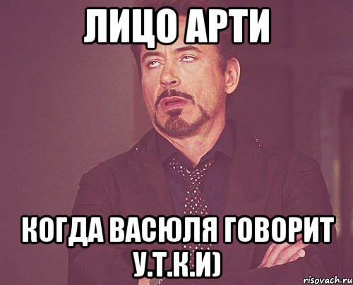 Лицо Арти Когда Васюля говорит У.Т.К.И), Мем твое выражение лица
