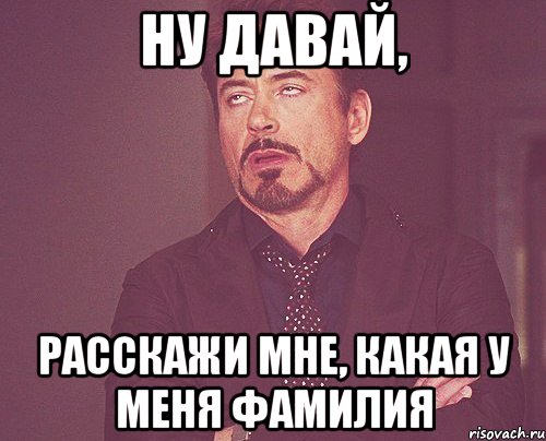Ну давай, Расскажи мне, какая у меня фамилия, Мем твое выражение лица