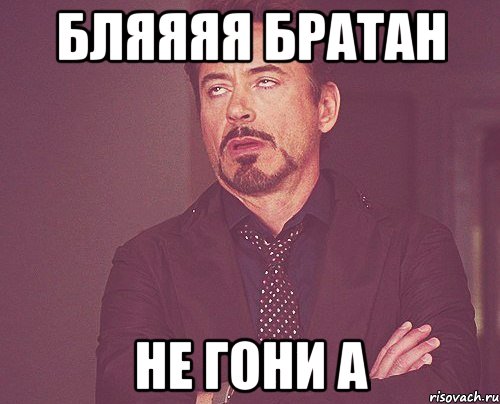бляяяя братан не гони а, Мем твое выражение лица