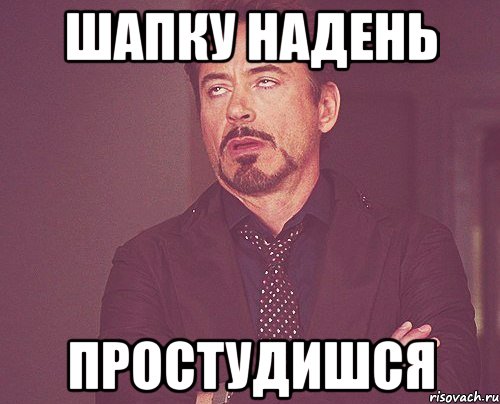 Шапку надень Простудишся, Мем твое выражение лица