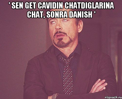 ' Sen get Cavidin chatdiglarina chat, sonra danish ' , Мем твое выражение лица