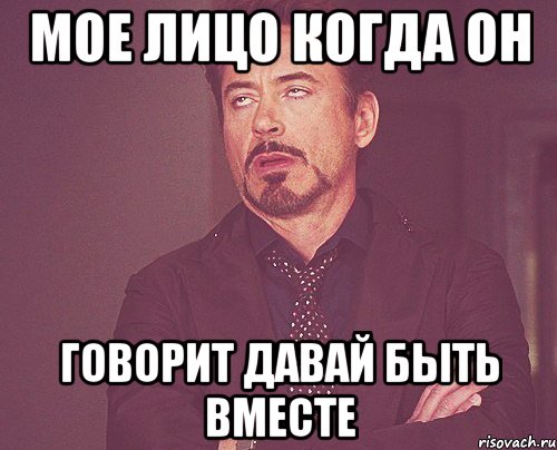 мое лицо когда он говорит давай быть вместе, Мем твое выражение лица