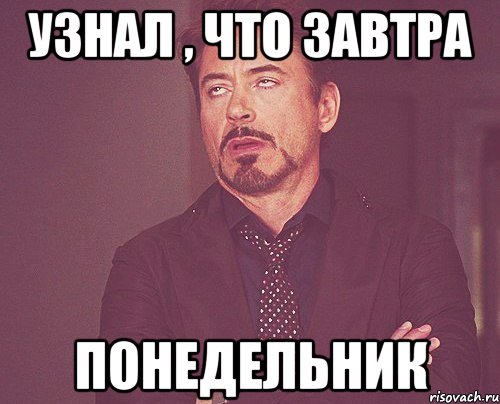 Узнал , что завтра Понедельник, Мем твое выражение лица