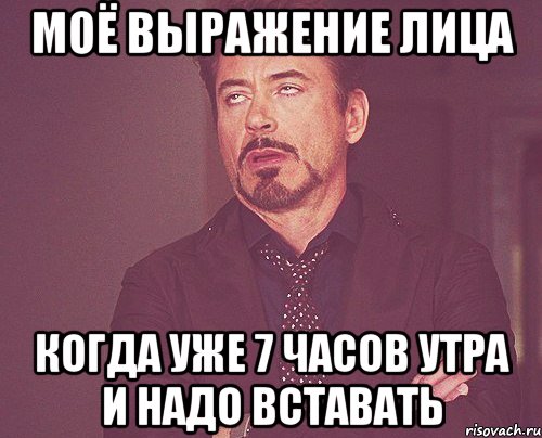 Моё выражение лица когда уже 7 часов утра и надо вставать, Мем твое выражение лица