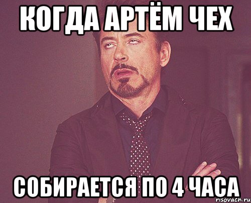 когда Артём Чех собирается по 4 часа, Мем твое выражение лица