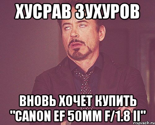 Хусрав Зухуров вновь хочет купить "Canon EF 50mm f/1.8 II", Мем твое выражение лица