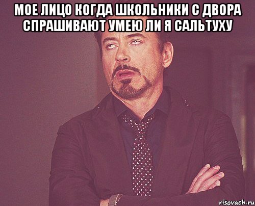 Мое лицо когда школьники с двора спрашивают умею ли я сальтуху , Мем твое выражение лица
