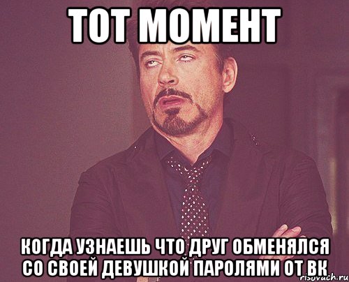 тот момент когда узнаешь что друг обменялся со своей девушкой паролями от вк, Мем твое выражение лица