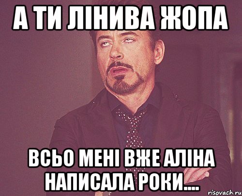 А ти лінива жопа Всьо мені вже Аліна написала роки...., Мем твое выражение лица