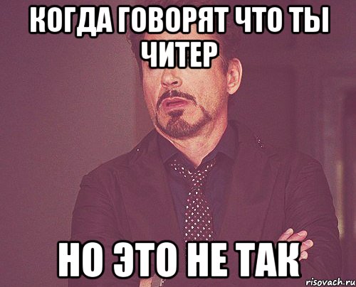 КОГДА ГОВОРЯТ ЧТО ТЫ ЧИТЕР НО ЭТО НЕ ТАК, Мем твое выражение лица