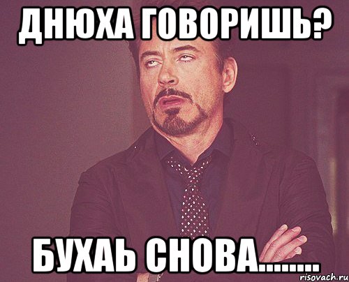 днюха говоришь? бухаь снова........, Мем твое выражение лица