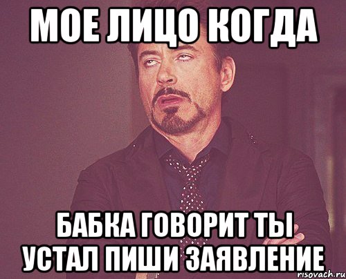 Мое лицо когда Бабка говорит ты устал пиши заявление, Мем твое выражение лица