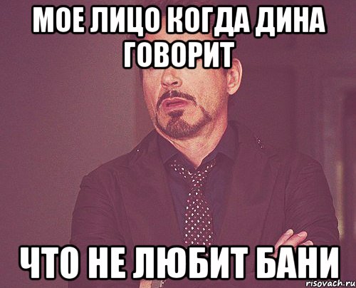Мое лицо когда Дина говорит что не любит БАНИ, Мем твое выражение лица