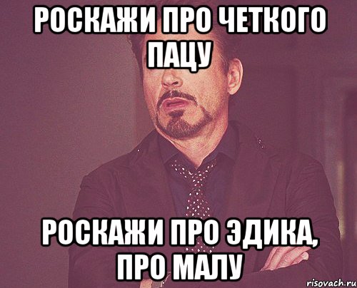 Роскажи про четкого пацу Роскажи про Эдика, про малу, Мем твое выражение лица