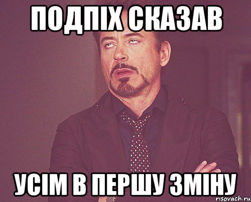 Подпіх сказав Усім в першу зміну, Мем твое выражение лица