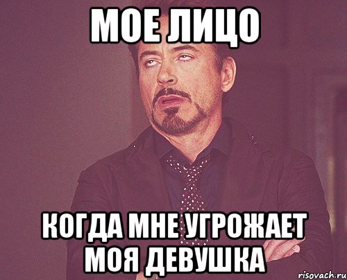 МОЕ ЛИЦО КОГДА МНЕ УГРОЖАЕТ МОЯ ДЕВУШКА, Мем твое выражение лица