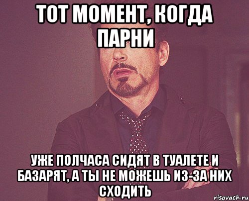 тот момент, когда парни уже полчаса сидят в туалете и базарят, а ты не можешь из-за них сходить, Мем твое выражение лица