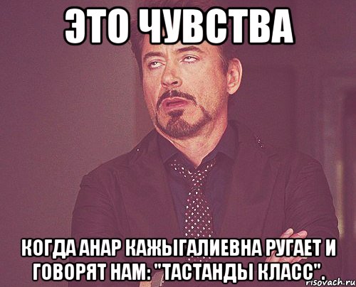 Это чувства когда Анар Кажыгалиевна ругает и говорят нам: "тастанды класс"., Мем твое выражение лица