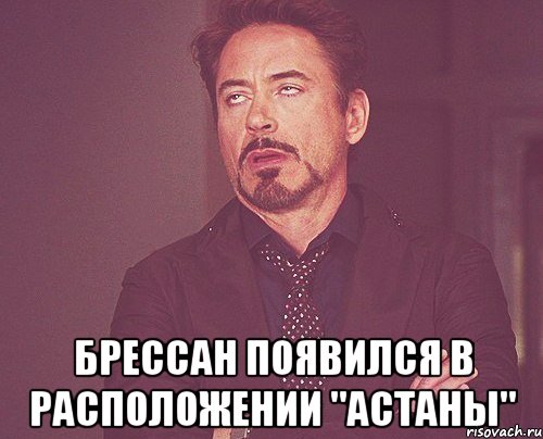  Брессан появился в расположении "Астаны", Мем твое выражение лица