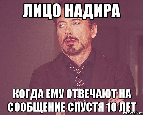 ЛИЦО НАДИРА КОГДА ЕМУ ОТВЕЧАЮТ НА СООБЩЕНИЕ СПУСТЯ 10 ЛЕТ, Мем твое выражение лица