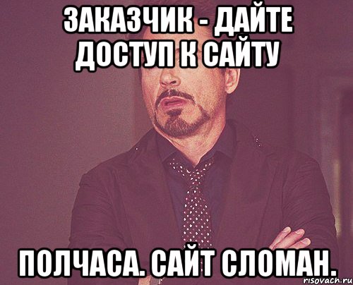 ЗАКАЗЧИК - ДАЙТЕ ДОСТУП К САЙТУ ПОЛЧАСА. САЙТ СЛОМАН., Мем твое выражение лица