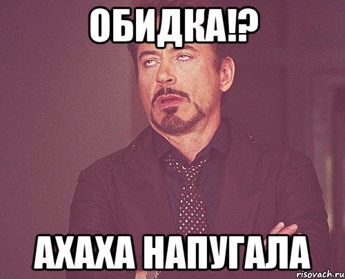 Обидка!? Ахаха напугала, Мем твое выражение лица