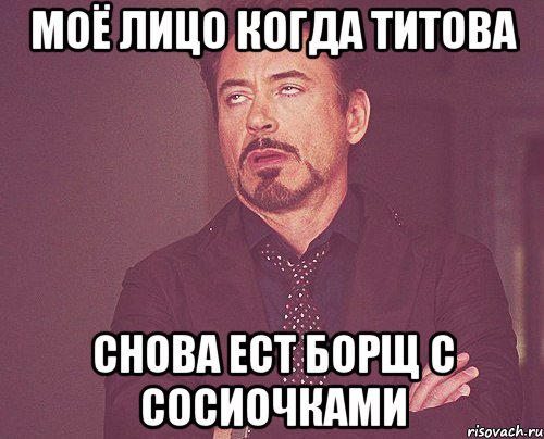 моё лицо когда титова снова ест борщ с сосиочками, Мем твое выражение лица