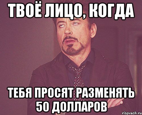 твоё лицо, когда тебя просят разменять 50 Долларов, Мем твое выражение лица