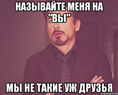 Называйте меня на "вы" Мы не такие уж друзья, Мем твое выражение лица