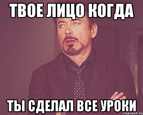 твое лицо когда ты сделал все уроки, Мем твое выражение лица
