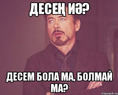 Десең иә? Десем бола ма, болмай ма?, Мем твое выражение лица
