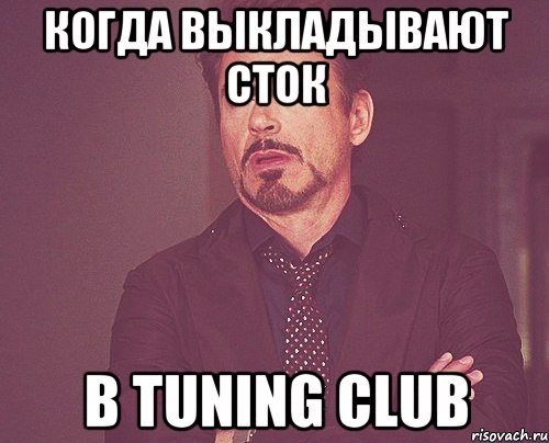 Когда выкладывают сток В TUNING CLUB, Мем твое выражение лица