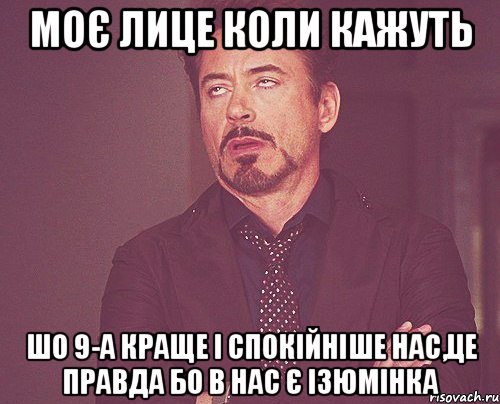 моє лице коли кажуть шо 9-А краще і спокійніше нас,це правда бо в нас є ізюмінка, Мем твое выражение лица