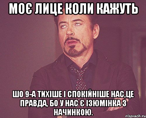 моє лице коли кажуть шо 9-А тихіше і спокійніше нас,це правда, бо у нас є ізюмінка з начинкою., Мем твое выражение лица