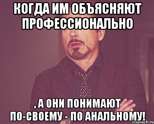 Когда им объясняют профессионально , а они понимают по-своему - по анальному!, Мем твое выражение лица