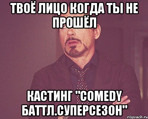 ТВОЁ ЛИЦО КОГДА ТЫ НЕ ПРОШЁЛ КАСТИНГ "COMEDY БАТТЛ.СУПЕРСЕЗОН", Мем твое выражение лица