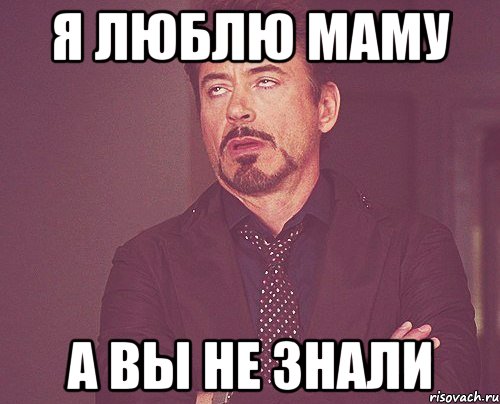 я люблю маму а вы не знали, Мем твое выражение лица