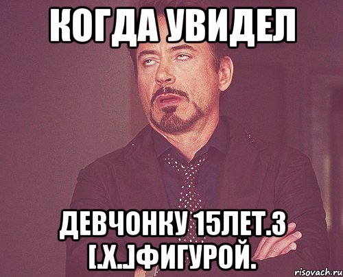 КОГДА УВИДЕЛ ДЕВЧОНКУ 15ЛЕТ.З [.Х..]ФИГУРОЙ., Мем твое выражение лица