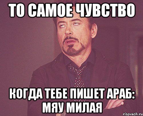 То самое чувство Когда тебе пишет араб: мяу милая, Мем твое выражение лица