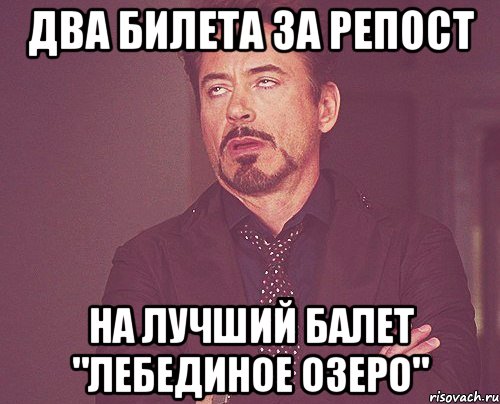 Два билета за репост на лучший балет "лебединое озеро", Мем твое выражение лица