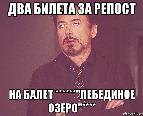 Два билета за репост на балет ******"лебединое озеро"****, Мем твое выражение лица