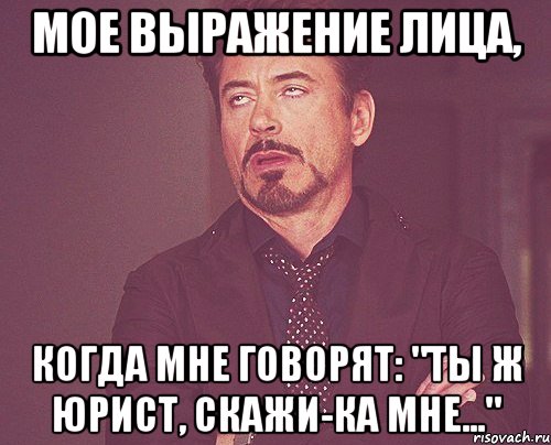 Мое выражение лица, когда мне говорят: "Ты ж юрист, скажи-ка мне...", Мем твое выражение лица