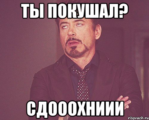 ты покушал? сдооохниии, Мем твое выражение лица