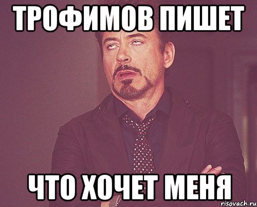 трофимов пишет что хочет меня, Мем твое выражение лица