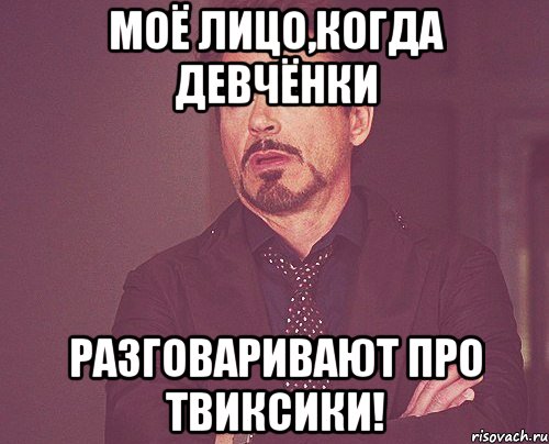 моё лицо,когда девчёнки разговаривают про твиксики!, Мем твое выражение лица