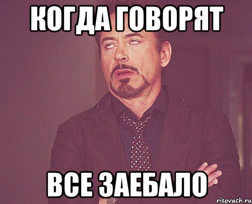 когда говорят все заебало, Мем твое выражение лица