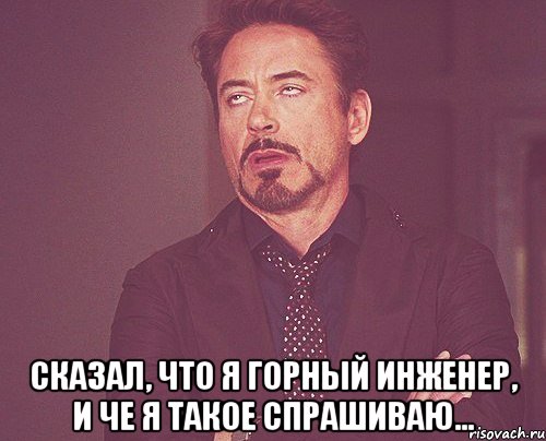  сказал, что я горный инженер, и че я такое спрашиваю..., Мем твое выражение лица