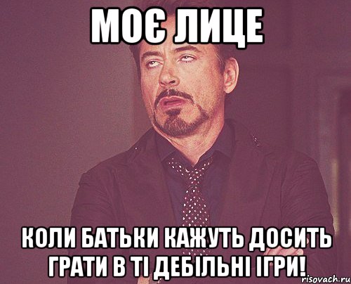 моє лице коли батьки кажуть досить грати в ті дебільні ігри!, Мем твое выражение лица